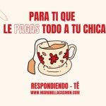 Respondiendo-té: Para ti que le pagas todo a tu chica