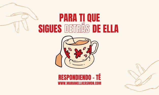 RESPONDIENDO-TÉ: Para ti que sigues detrás de ella